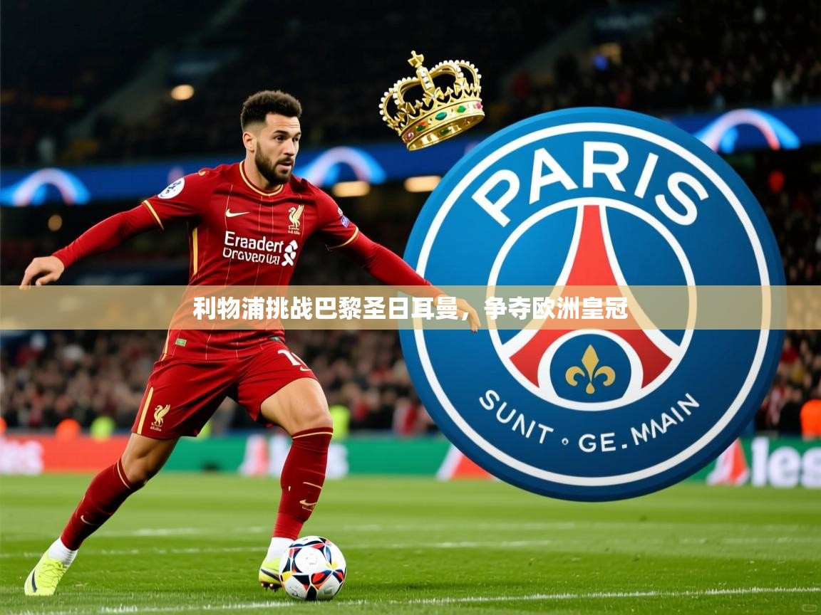2025开云体育在线入口利物浦挑战巴黎圣日耳曼，争夺欧洲皇冠