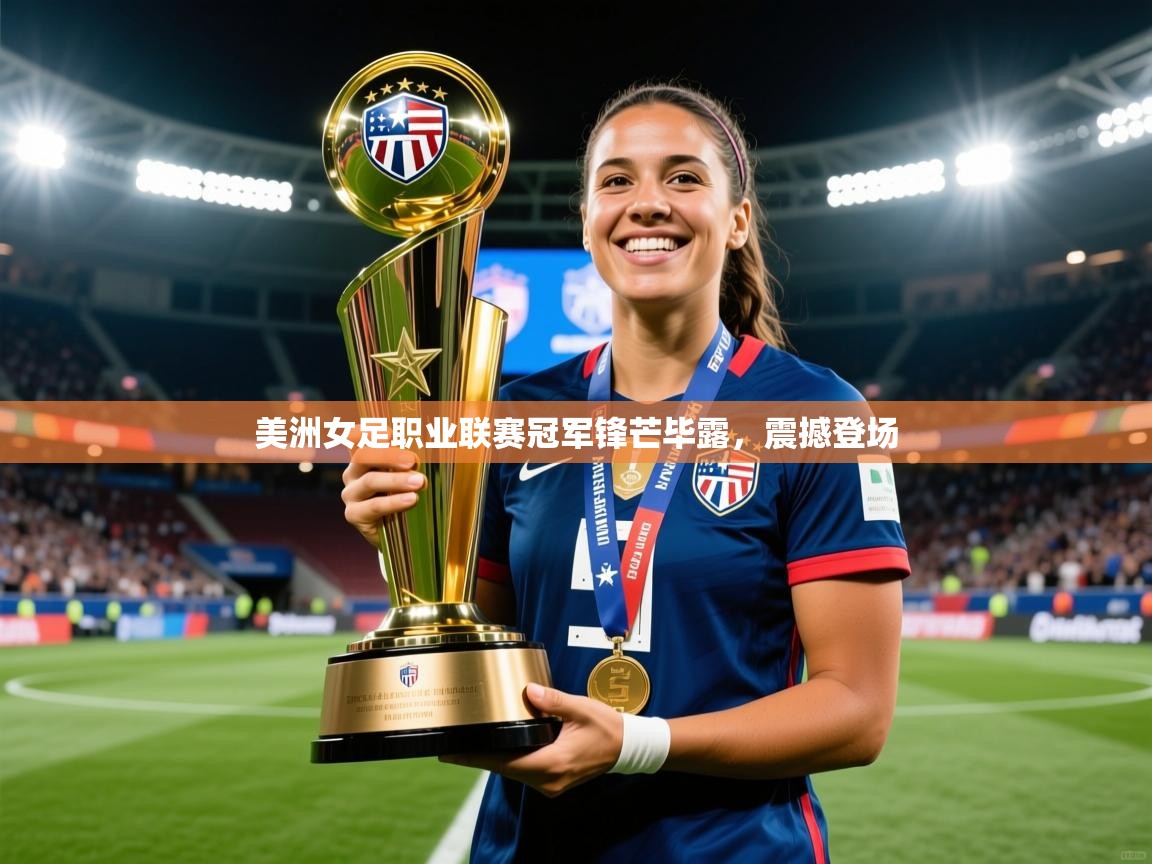 2025kaiyun体育入口美洲女足职业联赛冠军锋芒毕露，震撼登场