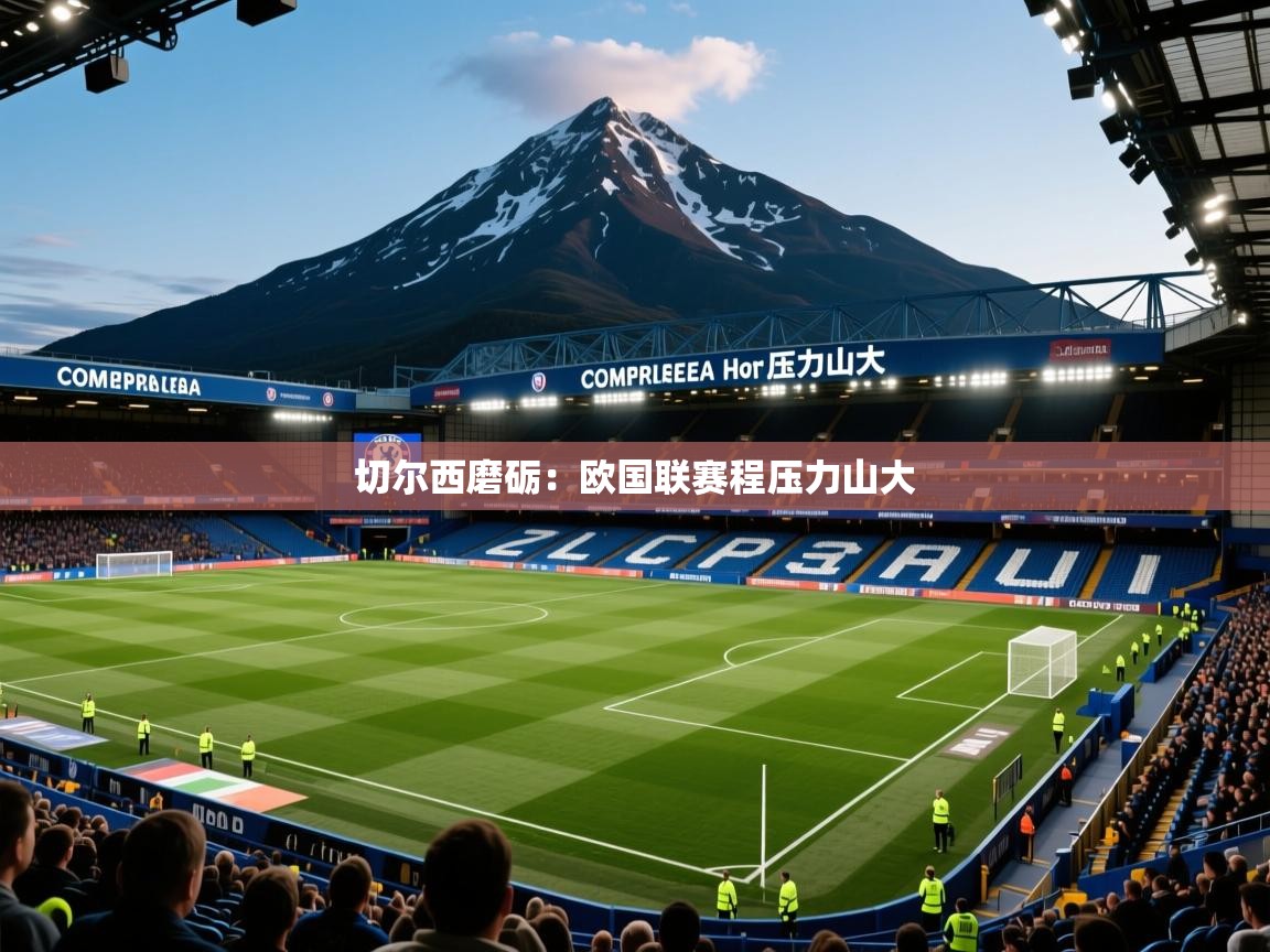 2025开云体育在线下载切尔西磨砺：欧国联赛程压力山大