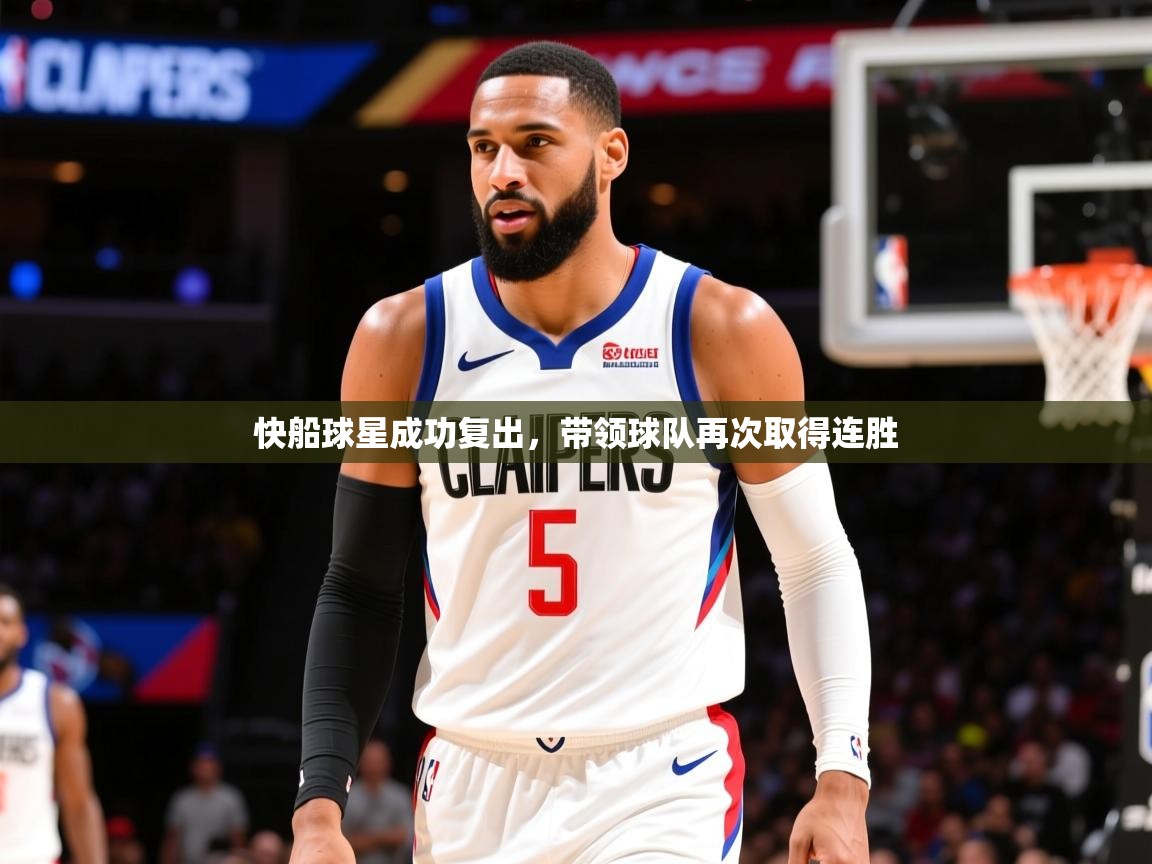 2025开云体育在线网址快船球星成功复出，带领球队再次取得连胜  第4张